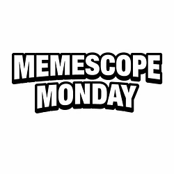 MEMESCOPE MONDAY